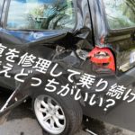 事故車を修理して乗り続けるのと買い替えどっちがいい？