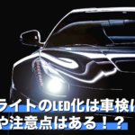 ヘッドライトのLED化は車検に通る?費用面や注意点はある!?