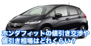 ホンダフィットの値引き交渉や値引き相場はどれくらい？