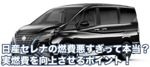 日産セレナの燃費悪すぎって本当？実燃費を向上させるポイント！