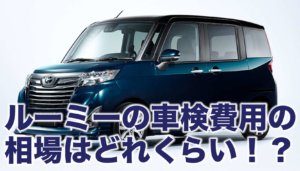 トヨタ ルーミーの車検費用の相場はどれくらい！？