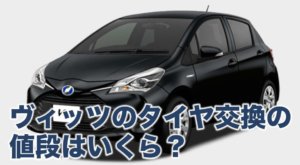 ヴィッツのタイヤ交換の値段はいくら？相場はどれくらい！？