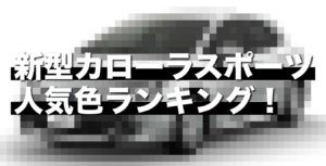 新型カローラスポーツ人気色ランキング！オススメのカラーはこれ