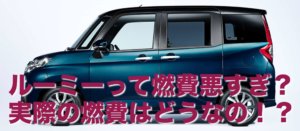 トヨタ ルーミーって燃費悪すぎ？実際の燃費はどうなの！？